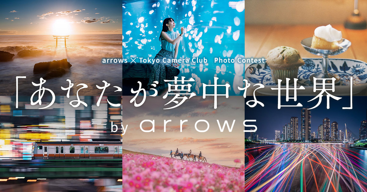 arrows×東京カメラ部「あなたが夢中な世界」by arrows