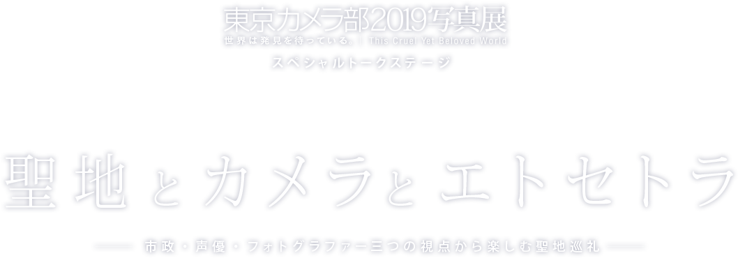 東京カメラ部2019写真展トークステージ：聖地とカメラとエトセトラ